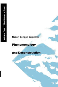 Title: Phenomenology and Deconstruction, Volume One: The Dream is Over / Edition 2, Author: Robert Denoon Cumming