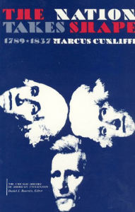 Title: The Nation Takes Shape: 1789-1837 / Edition 1, Author: Marcus Cunliffe