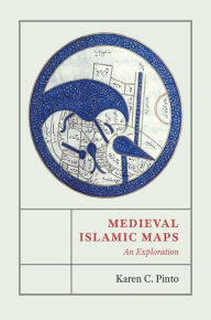 Title: Medieval Islamic Maps: An Exploration, Author: Karen C. Pinto