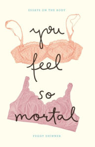 Title: You Feel So Mortal: Essays on the Body, Author: Peggy Shinner