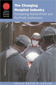 Title: The Changing Hospital Industry: Comparing Not-for-Profit and For-Profit Institutions, Author: David M. Cutler