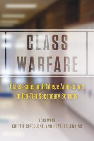 Title: Class Warfare: Class, Race, and College Admissions in Top-Tier Secondary Schools, Author: Lois Weis