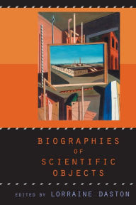 Title: Biographies of Scientific Objects / Edition 2, Author: Lorraine Daston