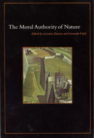 Title: The Moral Authority of Nature, Author: Lorraine Daston
