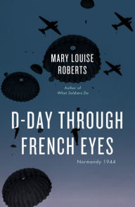 Title: D-Day Through French Eyes: Normandy 1944, Author: Mary Louise Roberts