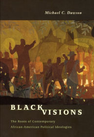 Title: Black Visions: The Roots of Contemporary African-American Political Ideologies / Edition 2, Author: Michael C. Dawson