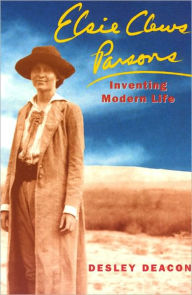 Title: Elsie Clews Parsons: Inventing Modern Life, Author: Desley Deacon