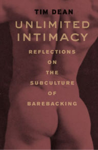 Title: Unlimited Intimacy: Reflections on the Subculture of Barebacking, Author: Tim Dean