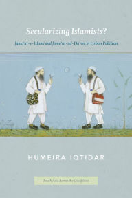 Title: Secularizing Islamists?: Jama'at-e-Islami and Jama'at-ud-Da'wa in Urban Pakistan, Author: Humeira Iqtidar