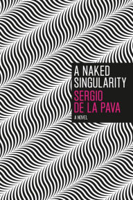 Title: A Naked Singularity: A Novel, Author: Sergio De La Pava