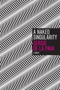 Title: A Naked Singularity: A Novel, Author: Sergio de la Pava