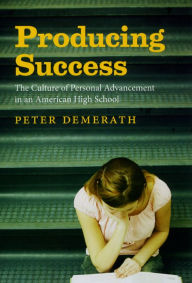 Title: Producing Success: The Culture of Personal Advancement in an American High School, Author: Peter Demerath