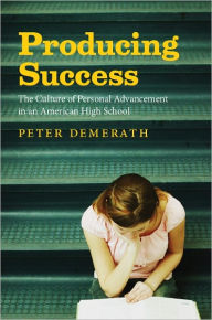 Title: Producing Success: The Culture of Personal Advancement in an American High School, Author: Peter Demerath