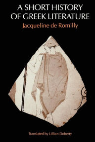 Title: A Short History of Greek Literature / Edition 1, Author: Jacqueline de Romilly