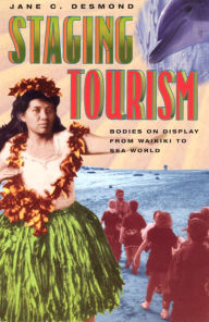 Title: Staging Tourism: Bodies on Display from Waikiki to Sea World / Edition 1, Author: Jane C. Desmond