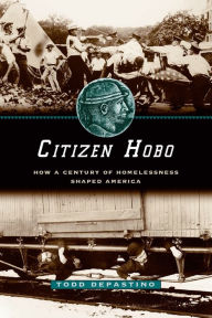 Title: Citizen Hobo: How a Century of Homelessness Shaped America / Edition 1, Author: Todd DePastino