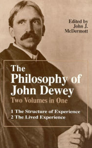 Title: The Philosophy of John Dewey: Volume 1. The Structure of Experience. Volume 2: The Lived Experience, Author: John Dewey