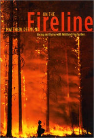 Title: On the Fireline: Living and Dying with Wildland Firefighters, Author: Matthew Desmond
