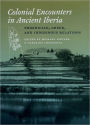 Colonial Encounters in Ancient Iberia: Phoenician, Greek, and Indigenous Relations