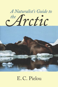 Title: A Naturalist's Guide to the Arctic, Author: E.C. Pielou