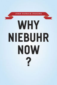 Title: Why Niebuhr Now?, Author: John Patrick Diggins