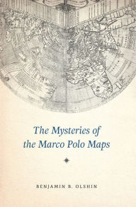 Title: The Mysteries of the Marco Polo Maps, Author: Benjamin B. Olshin