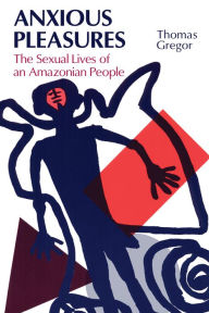 Title: Anxious Pleasures: The Sexual Lives of an Amazonian People, Author: Thomas Gregor