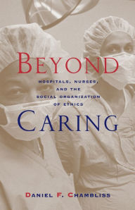 Title: Beyond Caring: Hospitals, Nurses, and the Social Organization of Ethics, Author: Daniel F. Chambliss
