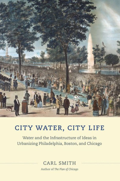 City Water, Life: Water and the Infrastructure of Ideas Urbanizing Philadelphia, Boston, Chicago