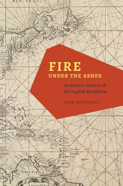 Fire under the Ashes: An Atlantic History of English Revolution