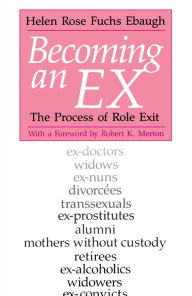 Title: Becoming an Ex: The Process of Role Exit, Author: Helen Rose Fuchs Ebaugh