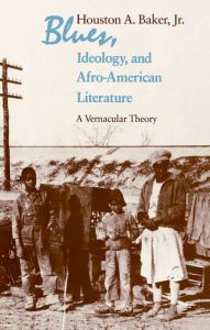 Title: Blues, Ideology, and Afro-American Literature: A Vernacular Theory, Author: Houston A. Baker