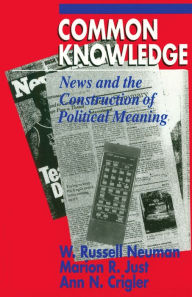 Title: Common Knowledge: News and the Construction of Political Meaning, Author: W. Russell Neuman