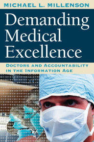 Title: Demanding Medical Excellence: Doctors and Accountability in the Information Age, Author: Michael L. Millenson
