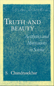 Title: Truth and Beauty: Aesthetics and Motivations in Science, Author: S. Chandrasekhar