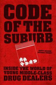 Title: Code of the Suburb: Inside the World of Young Middle-Class Drug Dealers, Author: Scott Jacques