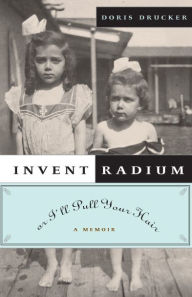 Title: Invent Radium or I'll Pull Your Hair: A Memoir, Author: Doris Drucker