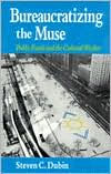 Title: Bureaucratizing the Muse: Public Funds and the Cultural Worker, Author: Steven C. Dubin