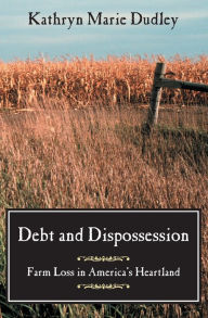 Title: Debt and Dispossession: Farm Loss in America's Heartland, Author: Kathryn Marie Dudley