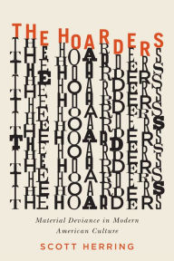 Title: The Hoarders: Material Deviance in Modern American Culture, Author: Scott Herring