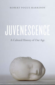 Title: Juvenescence: A Cultural History of Our Age, Author: Robert Pogue Harrison