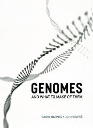Title: Genomes and What to Make of Them, Author: Barry Barnes