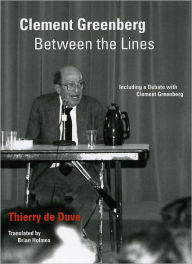 Title: Clement Greenberg Between the Lines: Including a Debate with Clement Greenberg, Author: Thierry de Duve