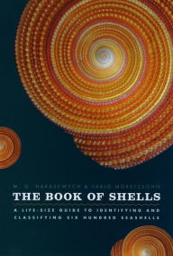 Title: The Book of Shells: A Life-Size Guide to Identifying and Classifying Six Hundred Seashells, Author: M. G. Harasewych