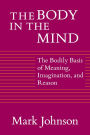 The Body in the Mind: The Bodily Basis of Meaning, Imagination, and Reason