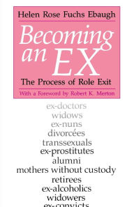 Title: Becoming an Ex: The Process of Role Exit / Edition 2, Author: Helen Rose Fuchs Ebaugh