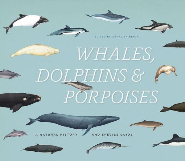 Whales, Dolphins, and Porpoises: A Natural History and Species Guide