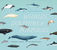Title: Whales, Dolphins & Porpoises: A Natural History and Species Guide, Author: Annalisa Berta