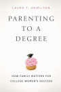 Parenting to a Degree: How Family Matters for College Women's Success