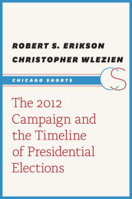 Title: The 2012 Campaign and the Timeline of Presidential Elections, Author: Robert S. Erikson